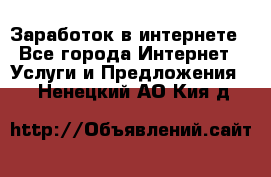 Заработок в интернете - Все города Интернет » Услуги и Предложения   . Ненецкий АО,Кия д.